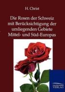 Die Rosen der Schweiz mit Berücksichtigung der umliegenden Gebiete Mittel- und Süd-Europas di H. Christ edito da TP Verone Publishing