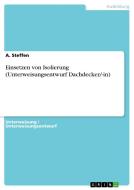 Einsetzen von Isolierung (Unterweisungsentwurf Dachdecker/-in) di A. Steffen edito da GRIN Verlag