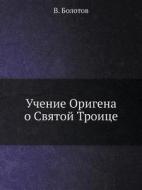 Uchenie Origena O Svyatoj Troitse di V Bolotov edito da Book On Demand Ltd.