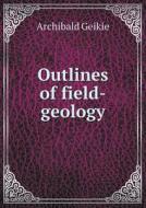 Outlines Of Field-geology di Geikie Archibald edito da Book On Demand Ltd.