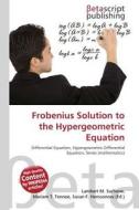 Frobenius Solution to the Hypergeometric Equation edito da Betascript Publishing