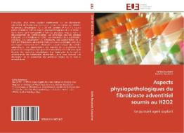 Aspects physiopathologiques du fibroblaste adventitiel soumis au H2O2 di Saliha Boumaza, Souhila Aouichat edito da Editions universitaires europeennes EUE