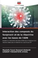 Interaction des composés du favipiravir et de la ribavirine avec les bases de l'ADN di Mustafa Fawzi Dawood Alobaidi, Çi¿dem Yüksektepe Ataol edito da Editions Notre Savoir