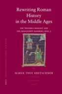 Rewriting Roman History in the Middle Ages: The 'historia Romana' and the Manuscript Bamberg, Hist. 3 di Marek Thue Kretschmer edito da BRILL ACADEMIC PUB