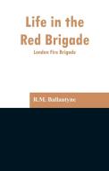 Life in the Red Brigade di R. M. Ballantyne edito da Alpha Editions