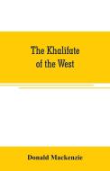 The Khalifate of the West di Donald Mackenzie edito da Alpha Editions