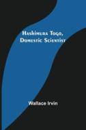 Hashimura Togo, Domestic Scientist di Wallace Irvin edito da Alpha Editions
