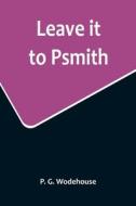 Leave it to Psmith di P. G. Wodehouse edito da Alpha Editions