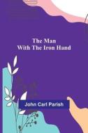 The Man with the Iron Hand di John Carl Parish edito da Alpha Editions