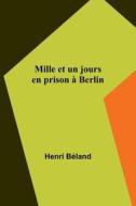 Mille et un jours en prison à Berlin di Henri Béland edito da Alpha Editions