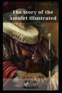 The Story Of The Amulet Illustrated di Nesbit Edith Nesbit edito da Independently Published