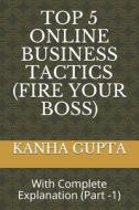 TOP 5 ONLINE BUSINESS TACTICS (FIRE YOUR BOSS) di GUPTA KANHA GUPTA edito da Independently Published