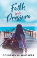Faith Under Pressure di Courtney M. Whitaker edito da Parable Press