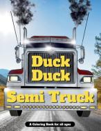 Duck Duck Semi Truck di Duck Duck Semi Truck edito da Duck Duck Semi Truck