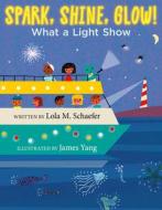 Spark, Shine, Glow!: What a Light Show di Lola M. Schaefer edito da GREENWILLOW
