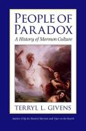 People of Paradox: A History of Mormon Culture di Terryl L. Givens edito da OXFORD UNIV PR