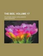The Bee, (v. 17) di James Anderson edito da General Books Llc