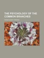 The Psychology Of The Common Branches di Frank Nugent Freeman edito da General Books Llc