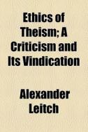 Ethics Of Theism di Alexander Leitch edito da General Books Llc