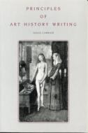 Principles Of Art History Writing di David Carrier edito da Pennsylvania State University Press