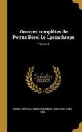 Oeuvres complètes de Petrus Borel Le Lycanthrope; Volume 2 di Pétrus Borel, Aristide Marie edito da WENTWORTH PR