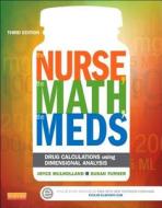 The Nurse, the Math, the Meds: Drug Calculations Using Dimensional Analysis di Joyce L. Mulholland, Susan Turner edito da ELSEVIER HEALTH SCIENCE