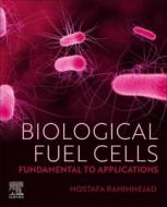 Biological Fuel Cells: Fundamental to Applications di Mostafa Rahimnejad edito da ELSEVIER