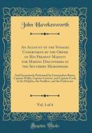 An Account of the Voyages Undertaken by the Order of His Present Majesty for Making Discoveries in the Southern Hemisphere, Vol. 1 of 4: And Successiv di John Hawkesworth edito da Forgotten Books