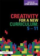 Creativity For A New Curriculum: 5-11 di Lynn D. Newton edito da Taylor & Francis Ltd