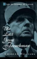 The Last Great Frenchman: A Life of General de Gaulle di Charles Williams edito da WILEY
