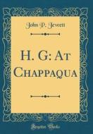 H. G: At Chappaqua (Classic Reprint) di John P. Jewett edito da Forgotten Books