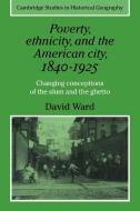 Poverty, Ethnicity and the American City, 1840 1925 di David Ward edito da Cambridge University Press