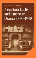 American Realism and American Drama, 1880 1940 di Brenda Murphy edito da Cambridge University Press