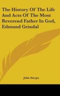The History Of The Life And Acts Of The Most Reverend Father In God, Edmund Grindal di John Strype edito da Kessinger Publishing, Llc