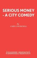 Serious Money - A City Comedy di Caryl Churchill edito da Samuel French
