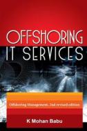 Offshoring It Services: Offshoring Management, 2nd Revised Edition di Mohan Babu K. edito da Offshoring It Services - Second Edition