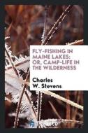 Fly-Fishing in Maine Lakes: Or, Camp-Life in the Wilderness di Charles W. Stevens edito da LIGHTNING SOURCE INC
