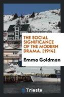 The Social Significance of the Modern Drama di Emma Goldman edito da LIGHTNING SOURCE INC