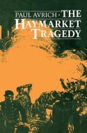 The Haymarket Tragedy di Paul Avrich edito da PRINCETON UNIV PR