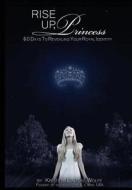 Rise Up Princess: 60 Days to Revealing Your Royal Identity di Kristen Dalton Wolfe edito da Kristen Dalton Wolfe