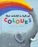 The World is Full of Colours di Isabelle Carrier edito da Bloomsbury Publishing PLC