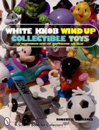 White Knob Wind Up Collectible Toys di Robert E. Birkenes edito da Schiffer Publishing Ltd