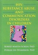 HIV, Substance Abuse, and Communication Disorders in Children di R. Dennis Shelby, Robert Martin Screen, Dorian Lee Wilkerson edito da Taylor & Francis Inc