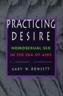 Practicing Desire di Gary D. Dowsett edito da Stanford University Press