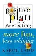 A Positive Plan for Creating More Fun, Less Whining di Karol Ladd edito da W Publishing Group