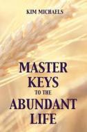 Master Keys To The Abundant Life di Kim Michaels edito da More To Life Publishing