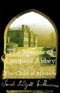 The Spectre Of Lanmere Abbey And The Child Of Mystery di Sarah Wilkinson edito da Zittaw Press