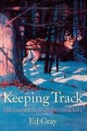 Keeping Track: The Inner Eye of an Outdoor Life di Ed Gray edito da GRAYBOOKS LLC