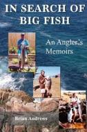 In Search of Big Fish: An Angler's Memoirs di Brian Andrews edito da Mickie Dalton Foundation