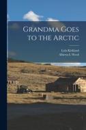 Grandma Goes to the Arctic di Lola Kirkland, Alberta L. Weed edito da LIGHTNING SOURCE INC